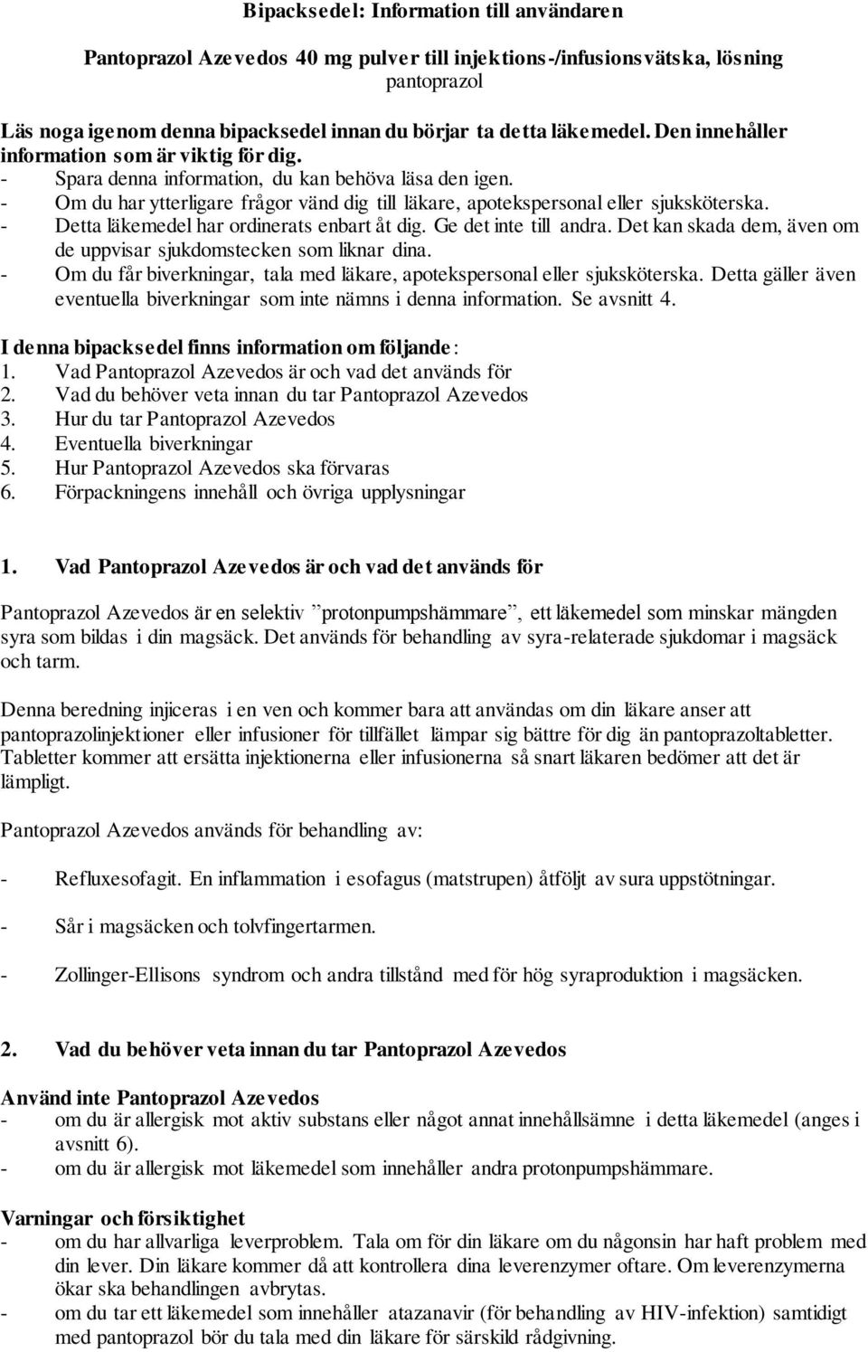 - Detta läkemedel har ordinerats enbart åt dig. Ge det inte till andra. Det kan skada dem, även om de uppvisar sjukdomstecken som liknar dina.