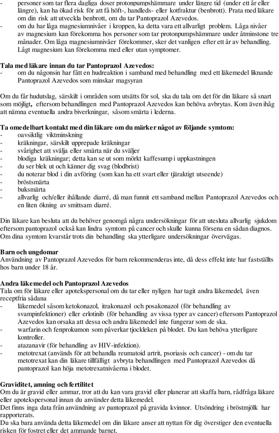 Låga nivåer av magnesium kan förekomma hos personer som tar protonpumpshämmare under åtminstone tre månader. Om låga magnesiumnivåer förekommer, sker det vanligen efter ett år av behandling.