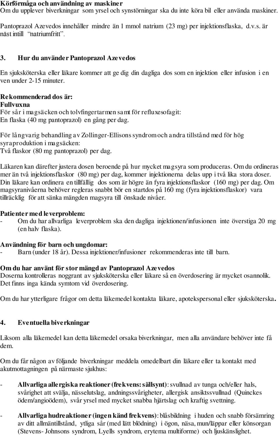 Hur du använder Pantoprazol Azevedos En sjuksköterska eller läkare kommer att ge dig din dagliga dos som en injektion eller infusion i en ven under 2-15 minuter.