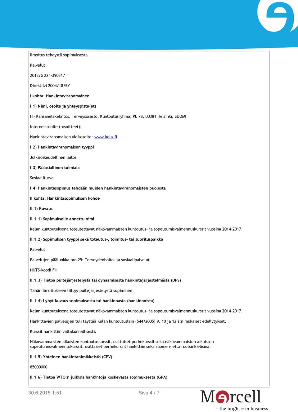 2) Hankintaviranomaisen tyyppi Julkisoikeudellinen laitos I.3) Pääasiallinen toimiala Sosiaaliturva I.