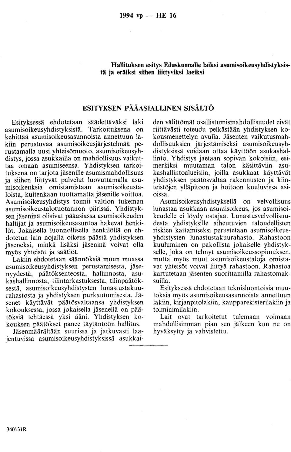 Tarkoituksena on kehittää asumisoikeusasunnoista annettuun lakiin perustuvaa asumisoikeusjärjestelmää perustamalla uusi yhteisömuoto, asumisoikeusyhdistys, jossa asukkailla on mahdollisuus vaikuttaa