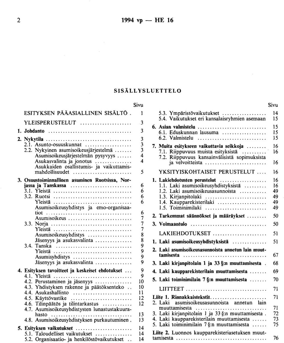 ....................... 5 3. Osuustoiminnallinen asuminen Ruotsissa, Norjassa ja Tanskassa......................... 6 3.1. Yleistä................................ 6 3.2. Ruotsi................................ 6 Yleistä.