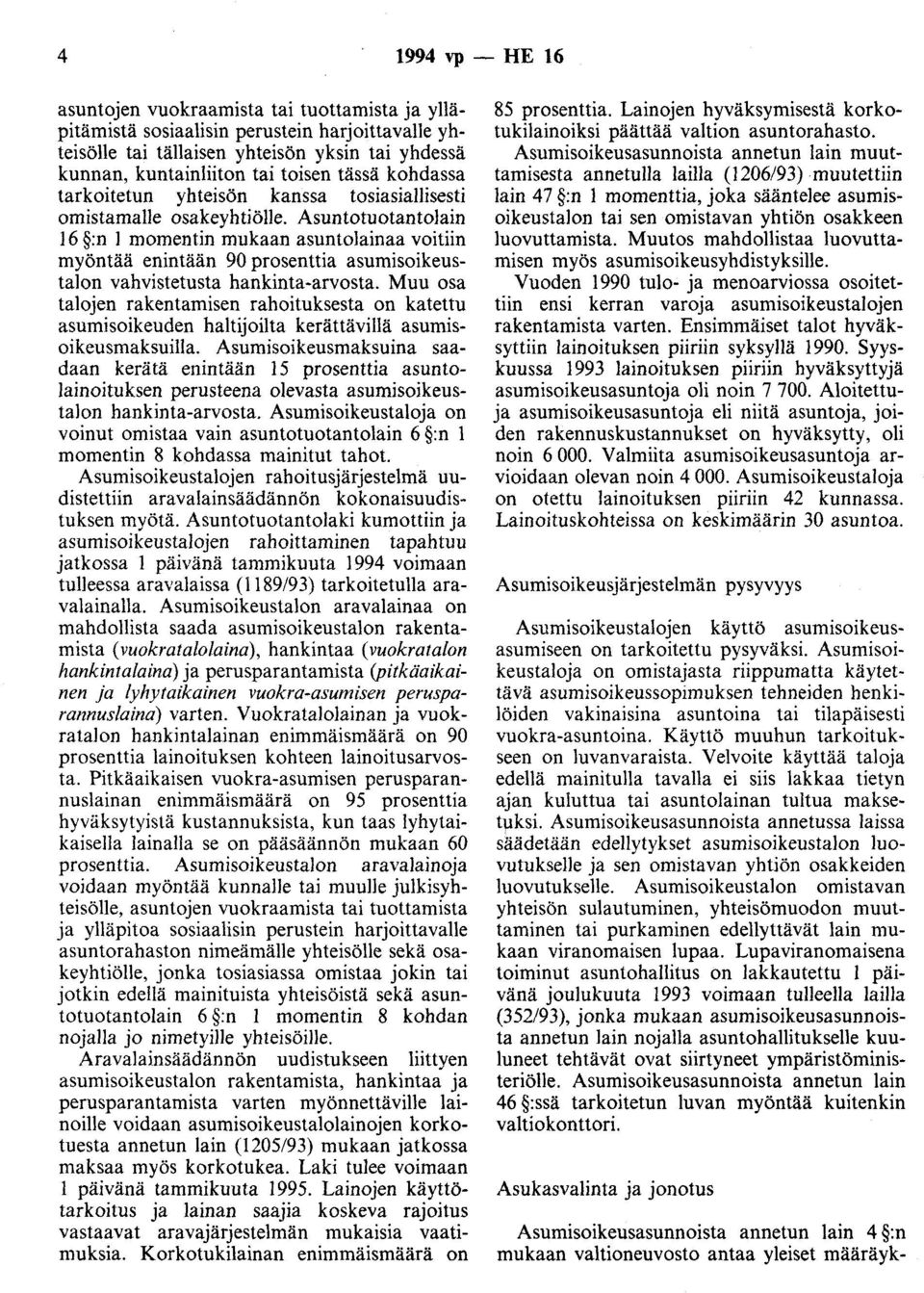 Asuntotuotantolain 16 :n 1 momentin mukaan asuntolainaa voitiin myöntää enintään 90 prosenttia asumisoikeustalon vahvistetusta hankinta-arvosta.