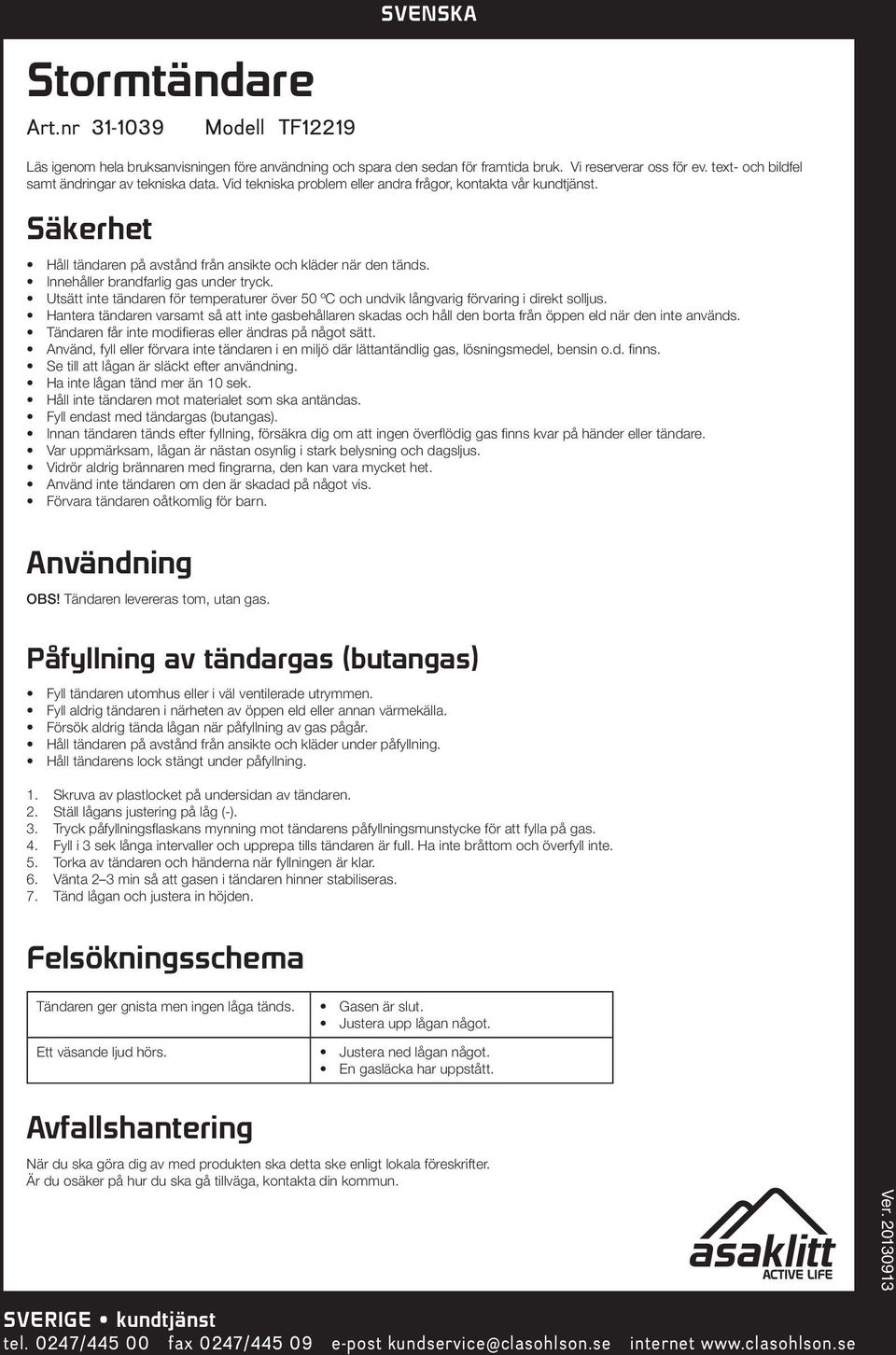 Utsätt inte tändaren för temperaturer över 50 ºC och undvik långvarig förvaring i direkt solljus.