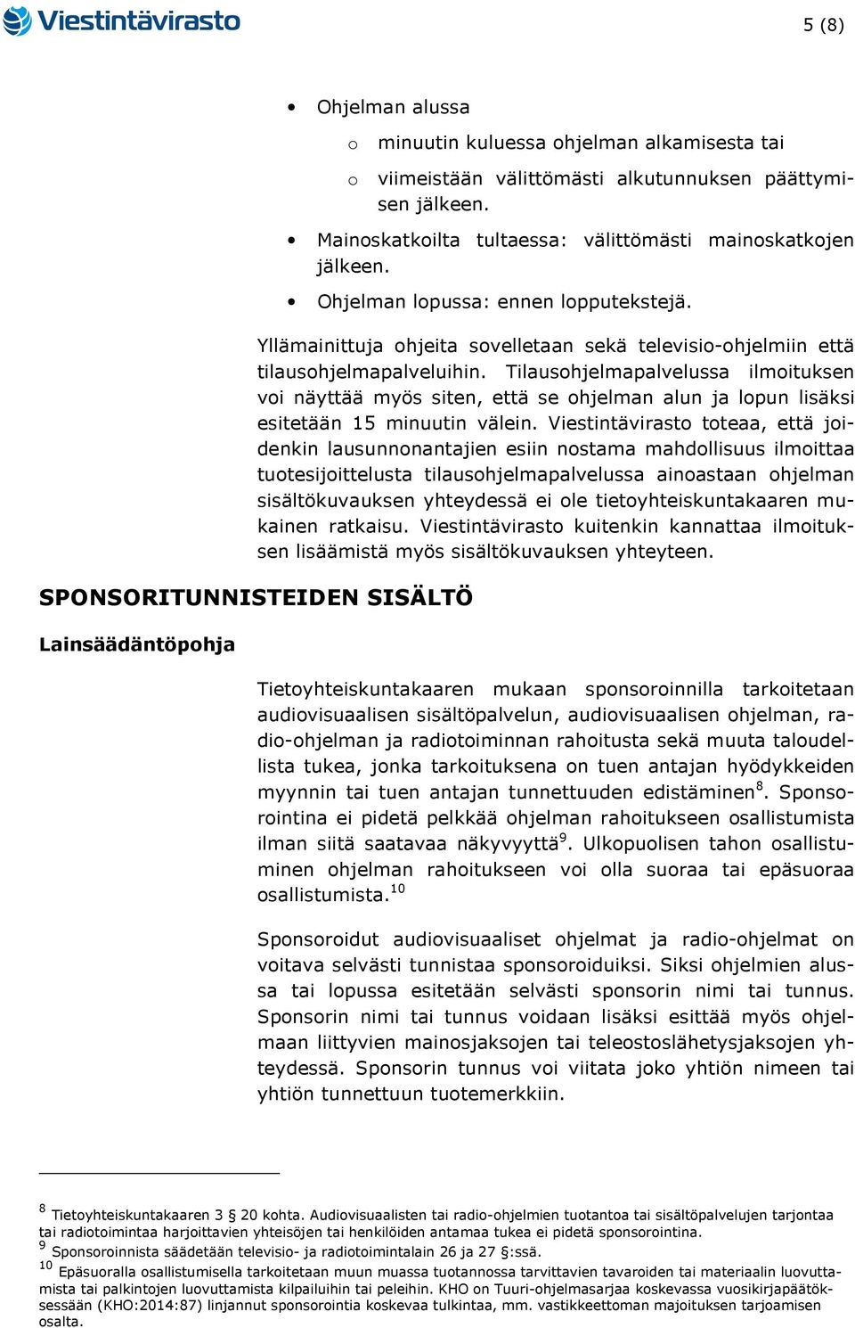 Tilausohjelmapalvelussa ilmoituksen voi näyttää myös siten, että se ohjelman alun ja lopun lisäksi esitetään 15 minuutin välein.