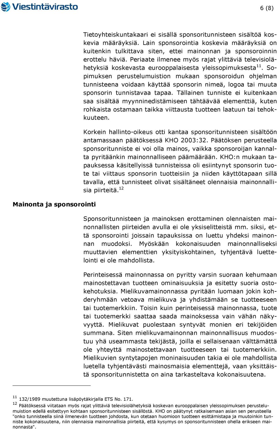 Periaate ilmenee myös rajat ylittäviä televisiolähetyksiä koskevasta eurooppalaisesta yleissopimuksesta 11.