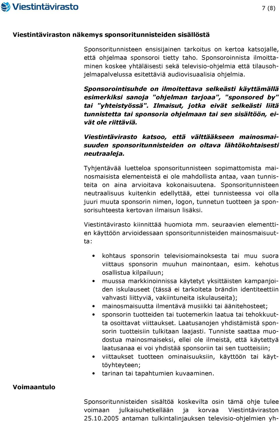 Sponsorointisuhde on ilmoitettava selkeästi käyttämällä esimerkiksi sanoja "ohjelman tarjoaa", "sponsored by" tai "yhteistyössä".
