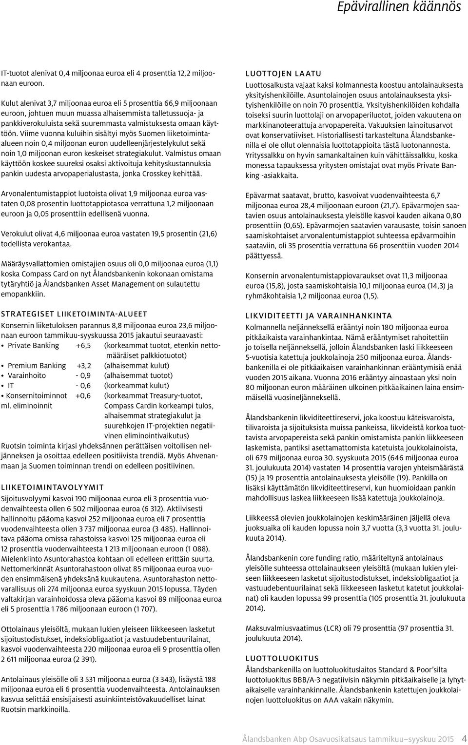 Viime vuonna kuluihin sisältyi myös Suomen liiketoimintaalueen noin 0,4 miljoonan euron uudelleenjärjestelykulut sekä noin 1,0 miljoonan euron keskeiset strategiakulut.