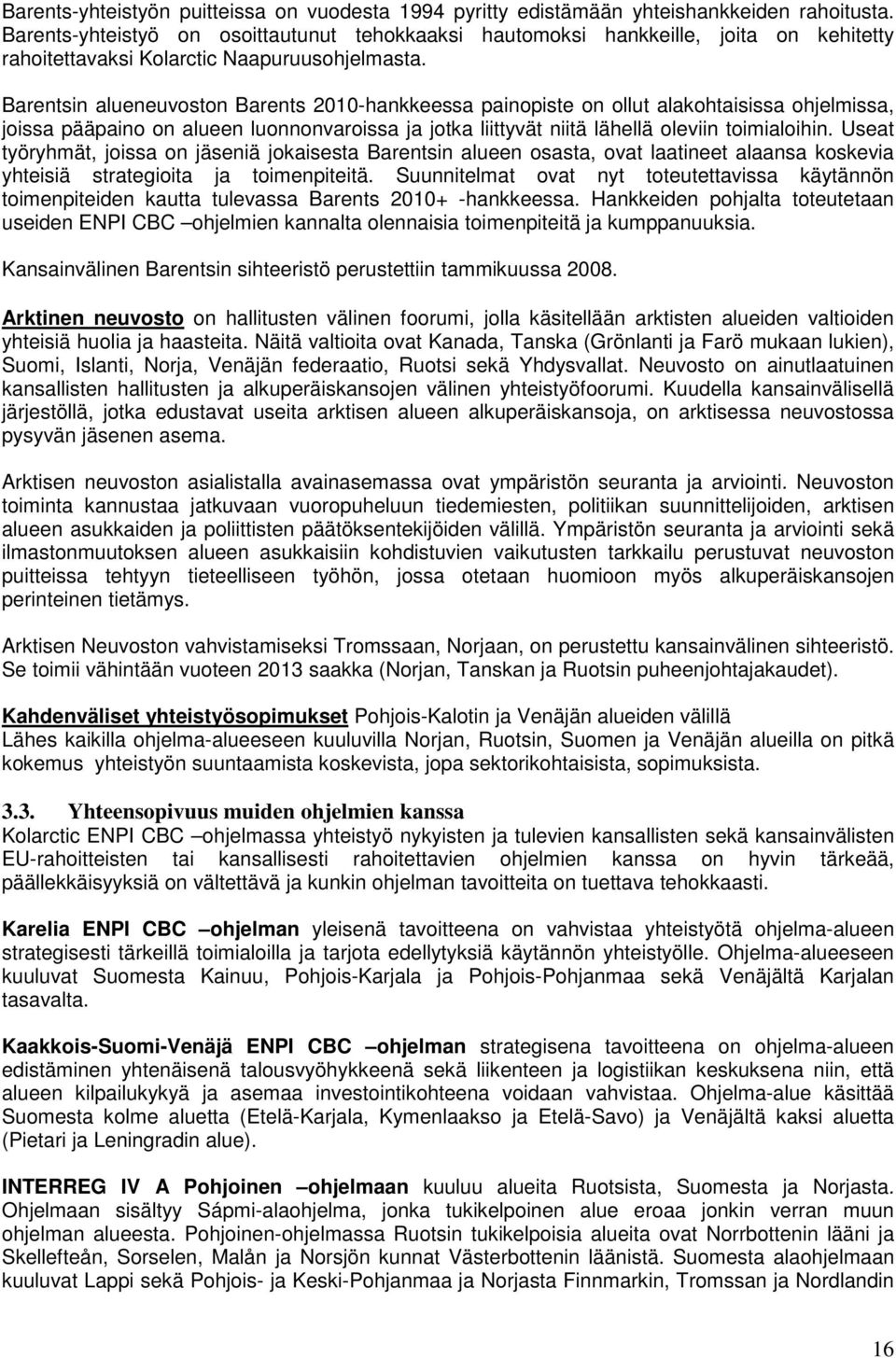 Barentsin alueneuvoston Barents 2010-hankkeessa painopiste on ollut alakohtaisissa ohjelmissa, joissa pääpaino on alueen luonnonvaroissa ja jotka liittyvät niitä lähellä oleviin toimialoihin.