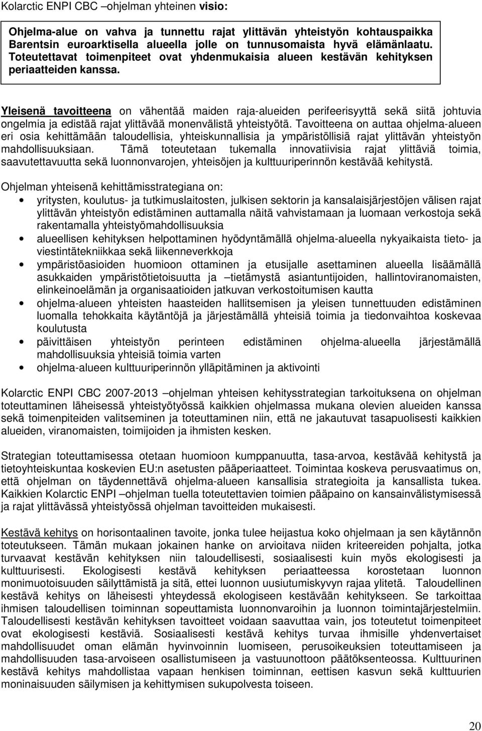 Yleisenä tavoitteena on vähentää maiden raja-alueiden perifeerisyyttä sekä siitä johtuvia ongelmia ja edistää rajat ylittävää monenvälistä yhteistyötä.