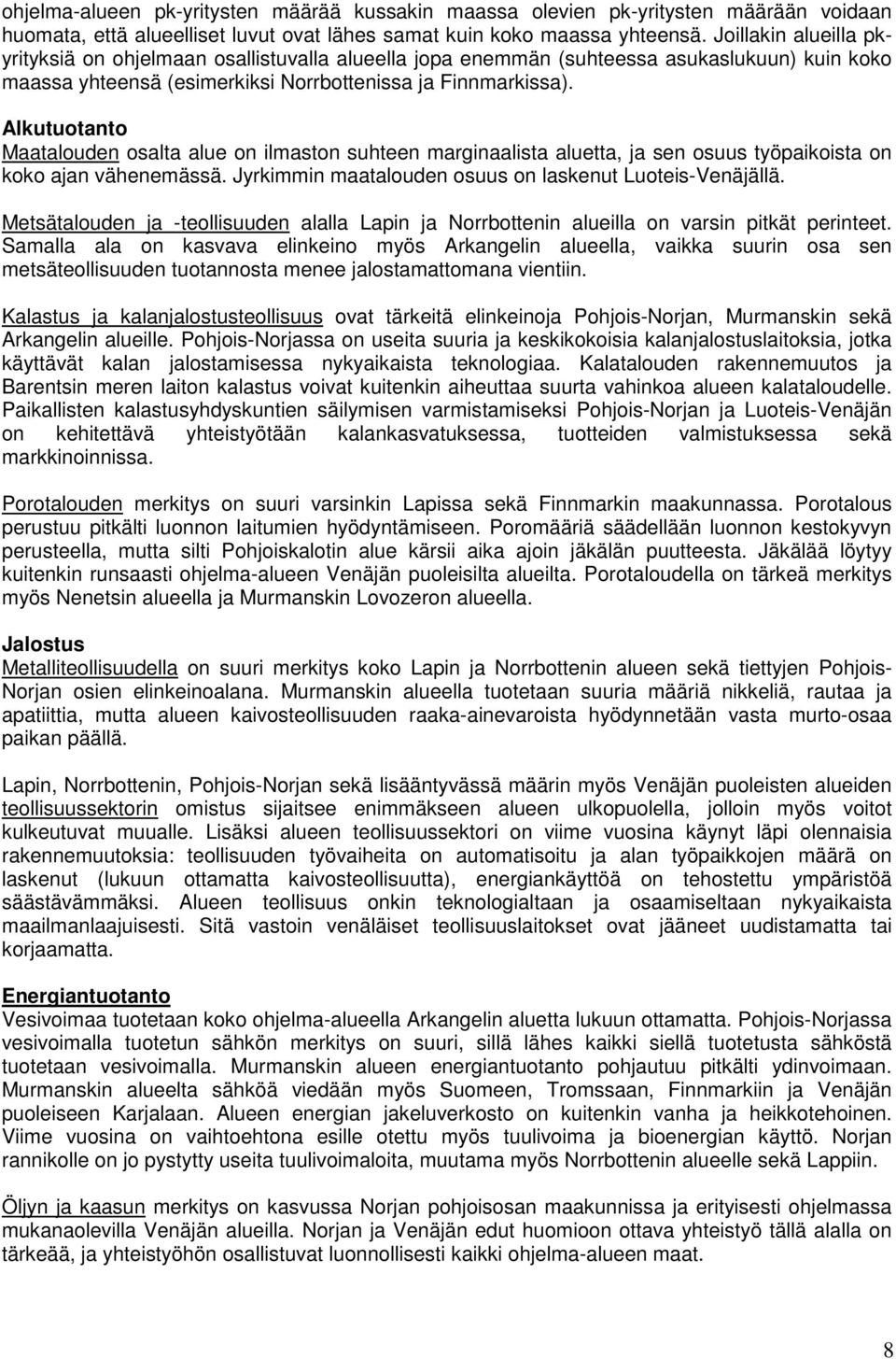Alkutuotanto Maatalouden osalta alue on ilmaston suhteen marginaalista aluetta, ja sen osuus työpaikoista on koko ajan vähenemässä. Jyrkimmin maatalouden osuus on laskenut Luoteis-Venäjällä.