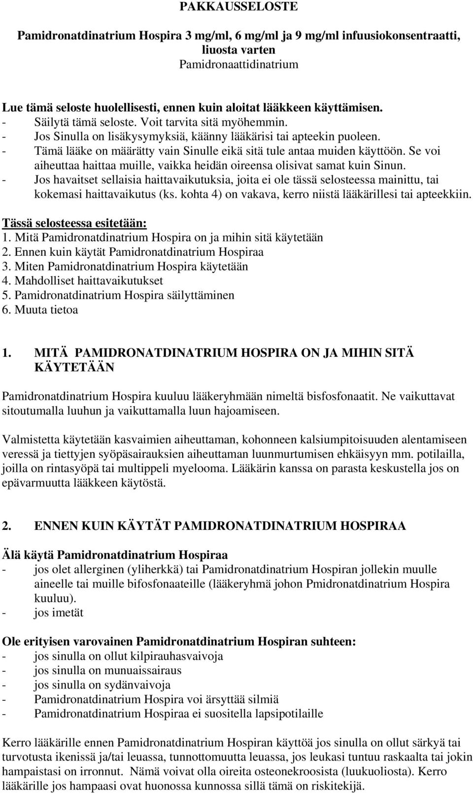 Se voi aiheuttaa haittaa muille, vaikka heidän oireensa olisivat samat kuin Sinun.