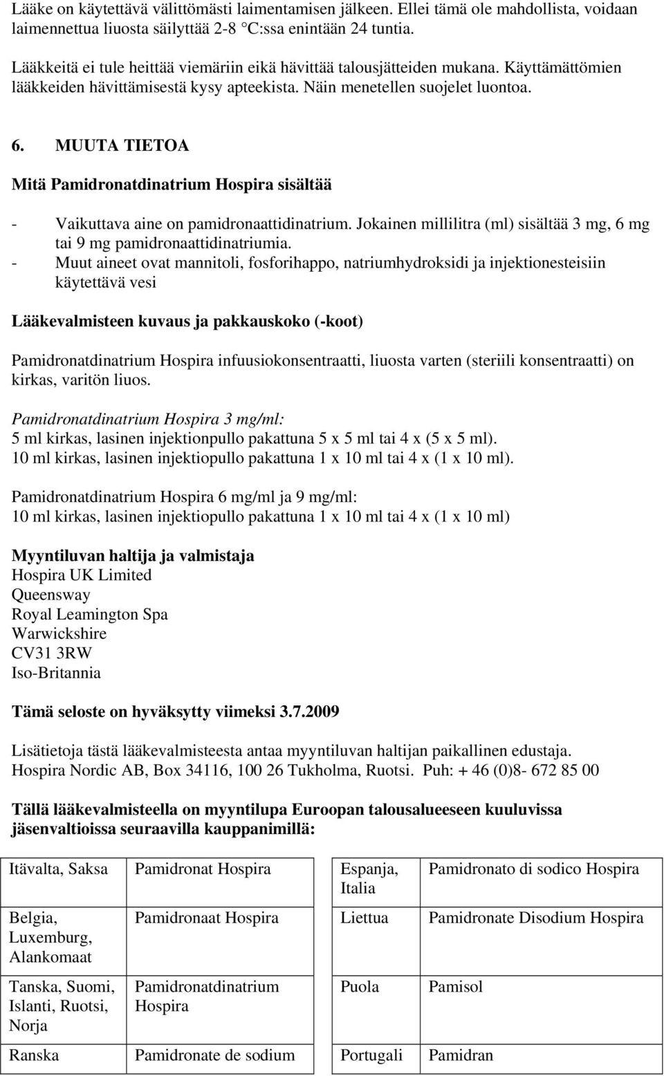 MUUTA TIETOA Mitä Pamidronatdinatrium sisältää - Vaikuttava aine on pamidronaattidinatrium. Jokainen millilitra (ml) sisältää 3 mg, 6 mg tai 9 mg pamidronaattidinatriumia.