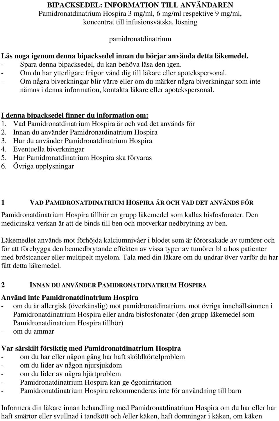 - Om några biverkningar blir värre eller om du märker några biverkningar som inte nämns i denna information, kontakta läkare eller apotekspersonal. I denna bipacksedel finner du information om: 1.