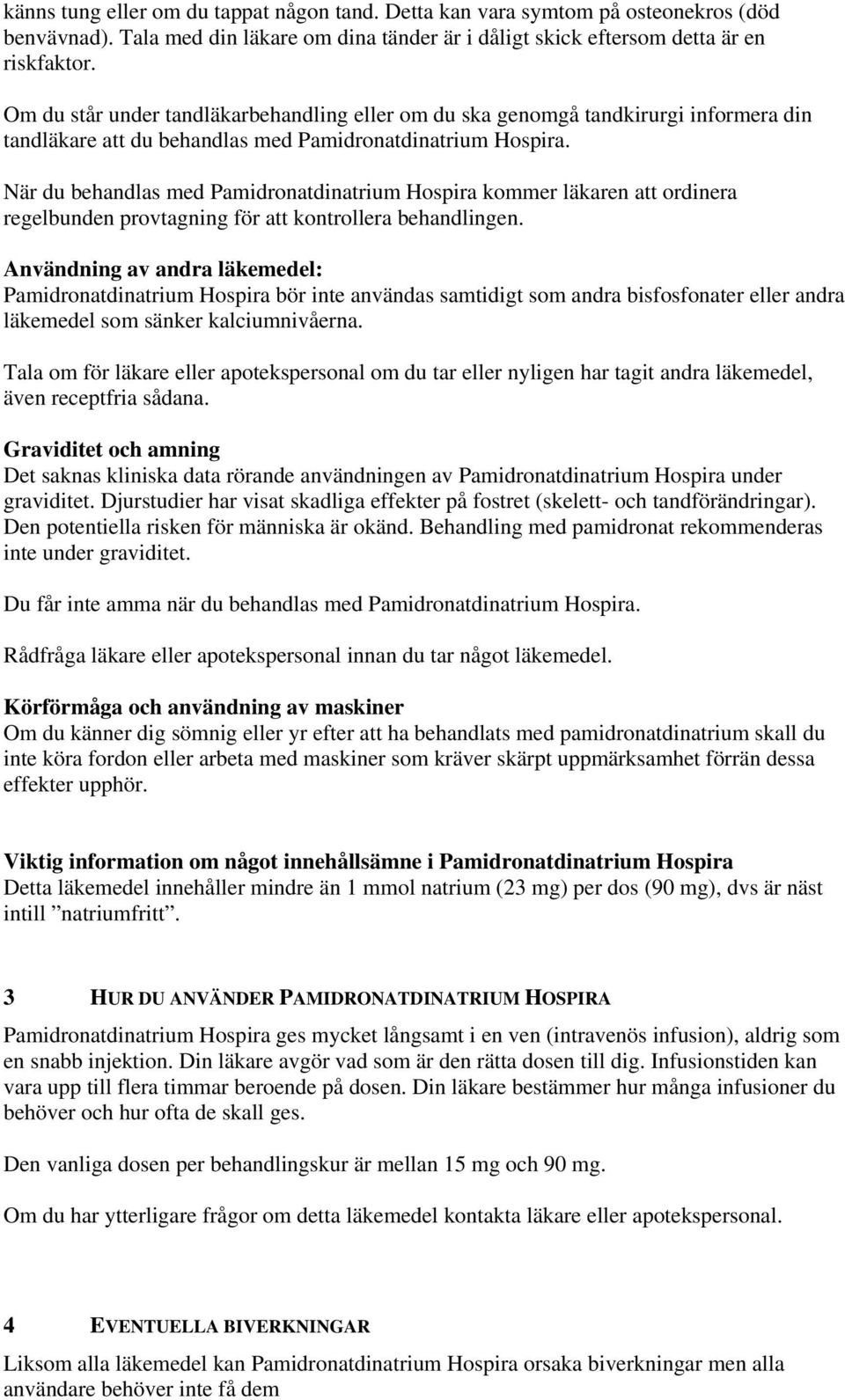 När du behandlas med Pamidronatdinatrium kommer läkaren att ordinera regelbunden provtagning för att kontrollera behandlingen.