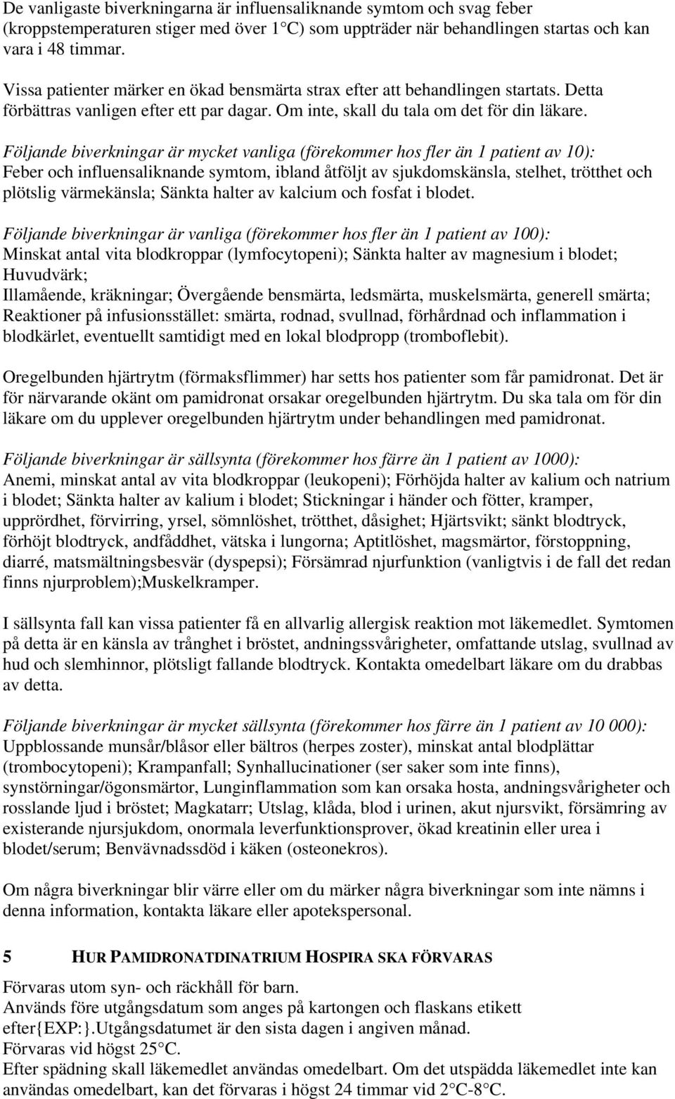 Följande biverkningar är mycket vanliga (förekommer hos fler än 1 patient av 10): Feber och influensaliknande symtom, ibland åtföljt av sjukdomskänsla, stelhet, trötthet och plötslig värmekänsla;
