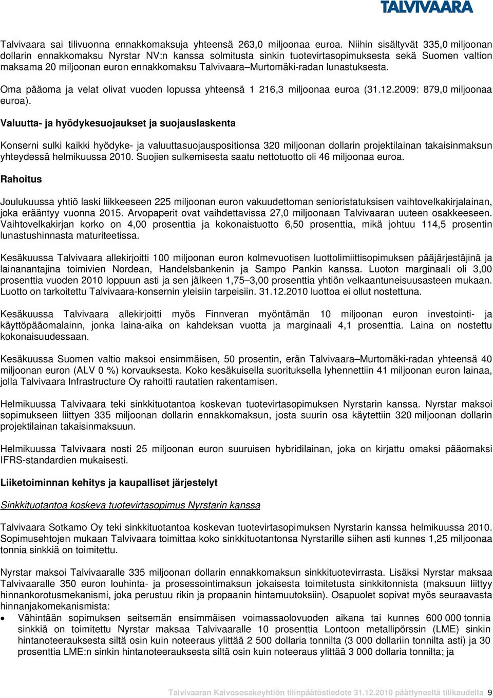 Murtomäki-radan lunastuksesta. Oma pääoma ja velat olivat vuoden lopussa yhteensä 1 216,3 miljoonaa euroa (31.12.2009: 879,0 miljoonaa euroa).