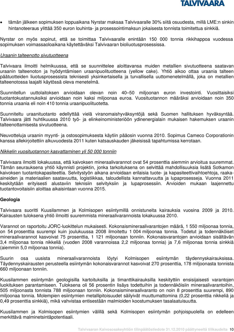 Uraanin talteenotto sivutuotteena Talvivaara ilmoitti helmikuussa, että se suunnittelee aloittavansa muiden metallien sivutuotteena saatavan uraanin talteenoton ja hyödyntämisen uraanipuolituotteena