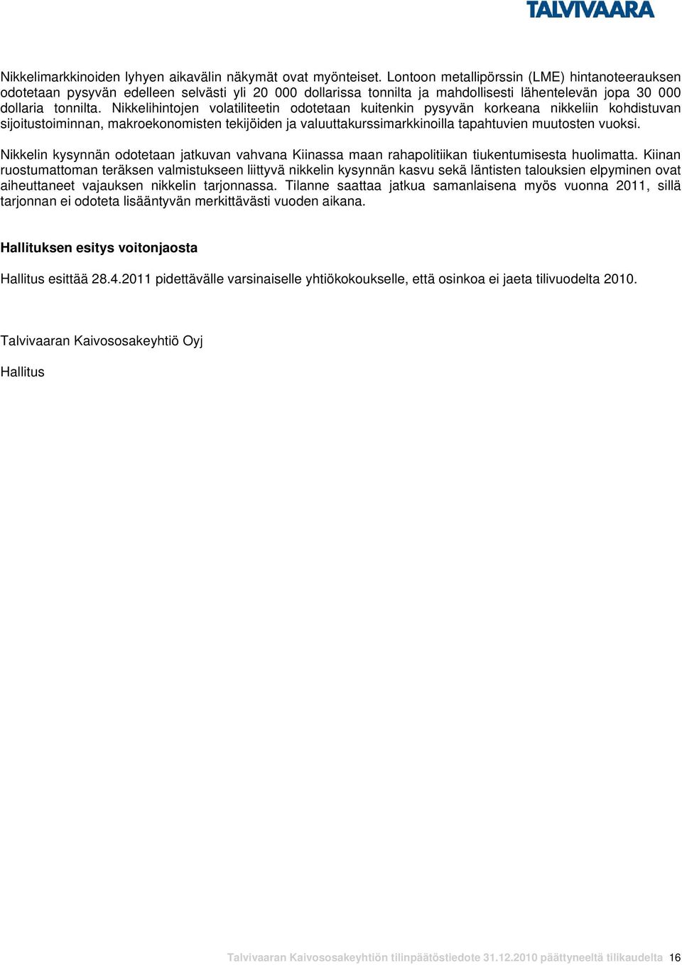 Nikkelihintojen volatiliteetin odotetaan kuitenkin pysyvän korkeana nikkeliin kohdistuvan sijoitustoiminnan, makroekonomisten tekijöiden ja valuuttakurssimarkkinoilla tapahtuvien muutosten vuoksi.