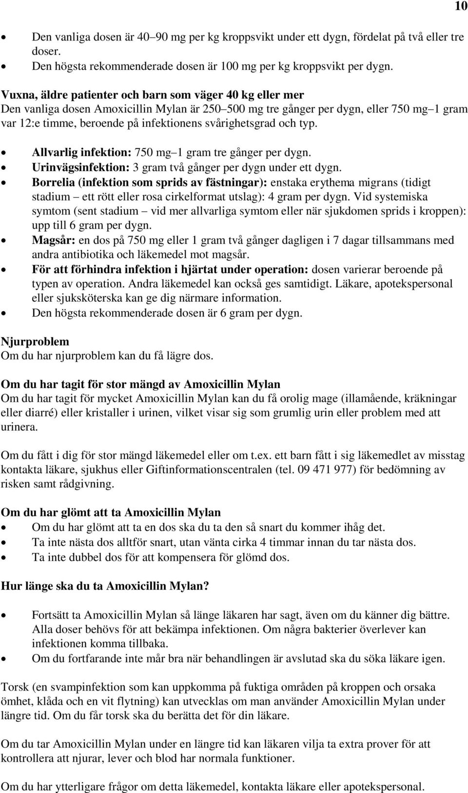 svårighetsgrad och typ. Allvarlig infektion: 750 mg 1 gram tre gånger per dygn. Urinvägsinfektion: 3 gram två gånger per dygn under ett dygn.