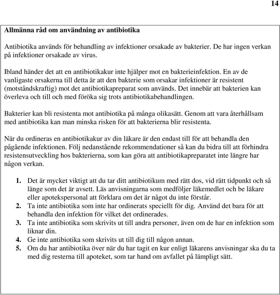 En av de vanligaste orsakerna till detta är att den bakterie som orsakar infektioner är resistent (motståndskraftig) mot det antibiotikapreparat som används.