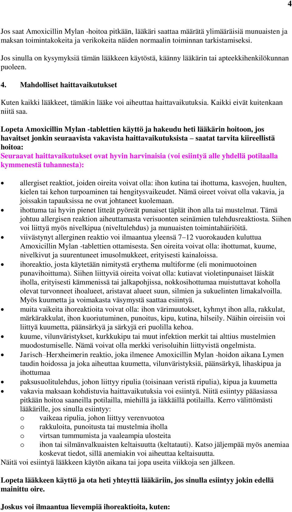 Mahdolliset haittavaikutukset Kuten kaikki lääkkeet, tämäkin lääke voi aiheuttaa haittavaikutuksia. Kaikki eivät kuitenkaan niitä saa.