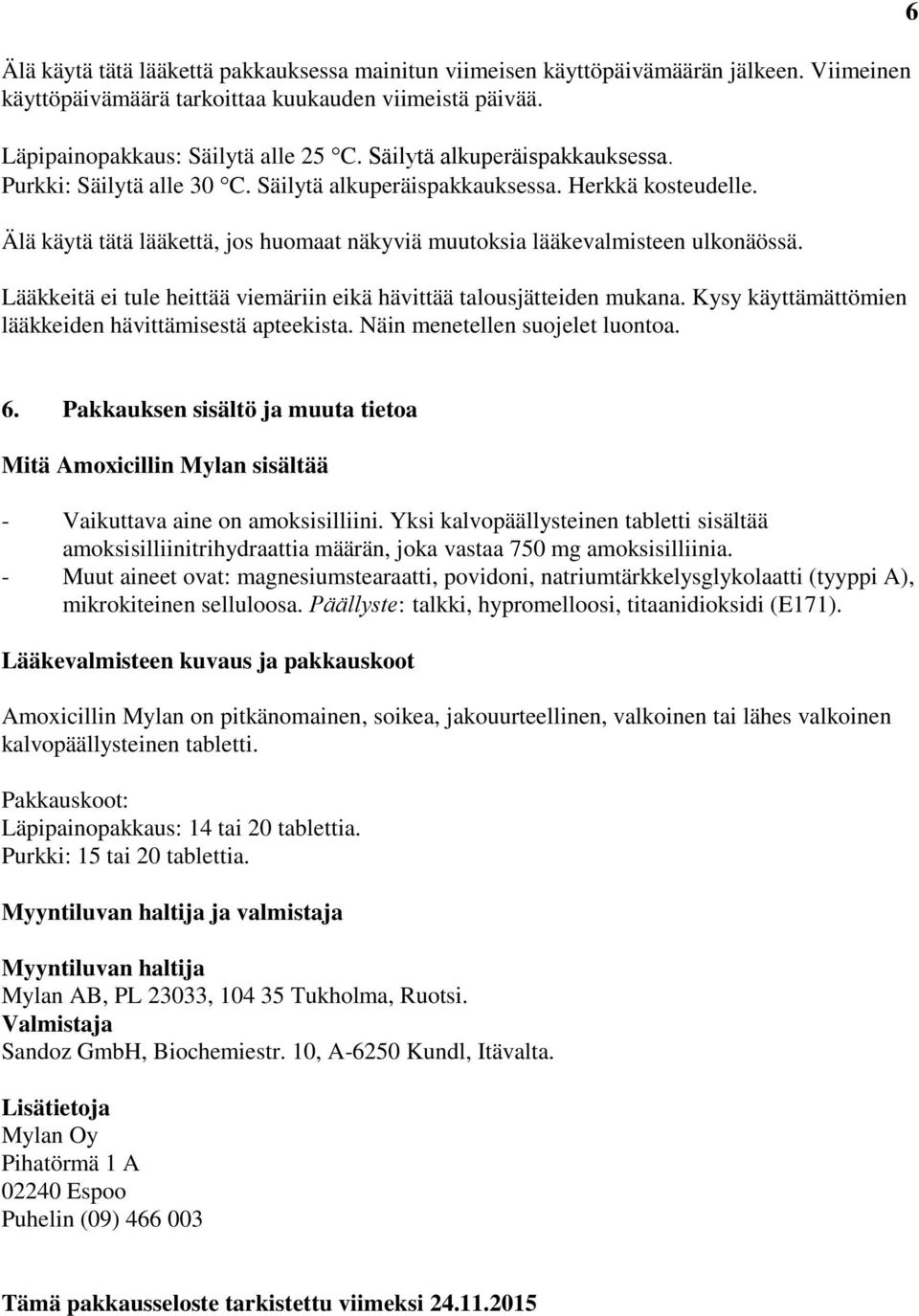 Lääkkeitä ei tule heittää viemäriin eikä hävittää talousjätteiden mukana. Kysy käyttämättömien lääkkeiden hävittämisestä apteekista. Näin menetellen suojelet luontoa. 6 6.