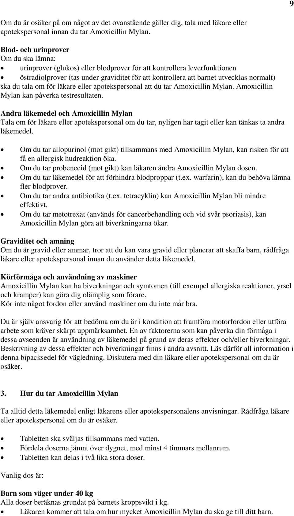 ska du tala om för läkare eller apotekspersonal att du tar Amoxicillin Mylan. Amoxicillin Mylan kan påverka testresultaten.