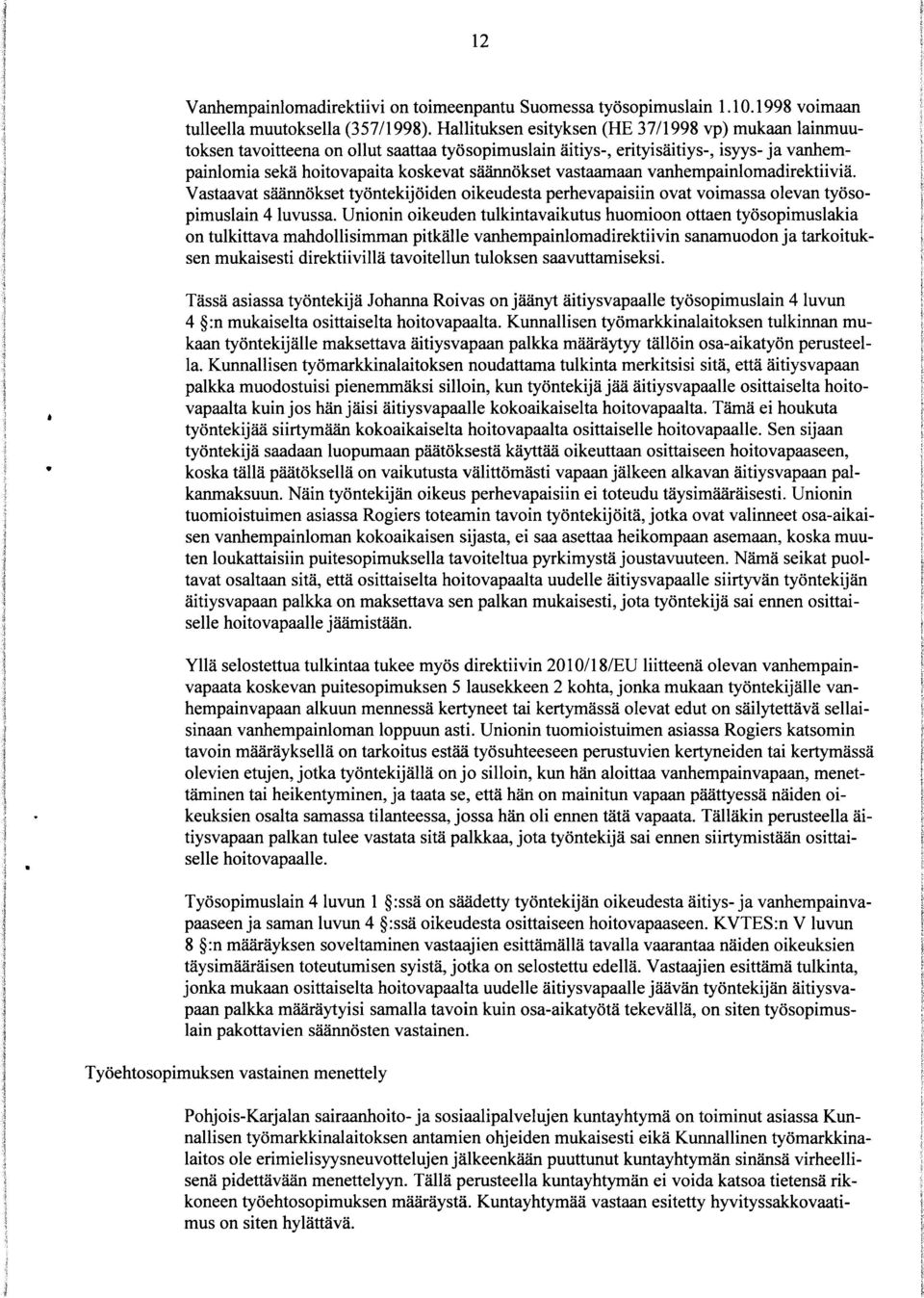 vastaamaan vanhempainlomadirektiiviä. Vastaavat säännökset työntekijöiden oikeudesta perhevapaisiin ovat voimassa olevan työsopimuslain 4 luvussa.