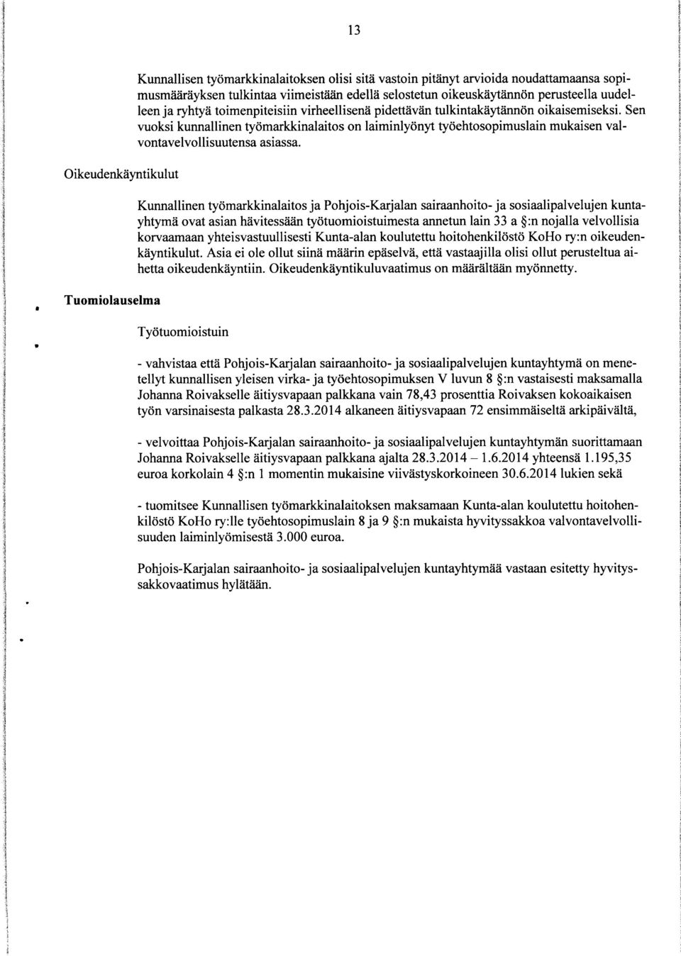 Sen vuoksi kunnallinen työmarkkinalaitos on laiminlyönyt työehtosopimuslain mukaisen valvontavelvollisuutensa asiassa.