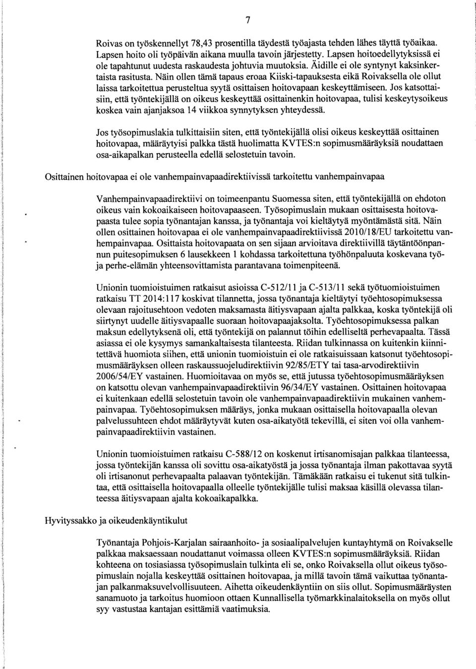 Näin ollen tämä tapaus eroaa Kiiski-tapauksesta eikä Roivaksella ole ollut laissa tarkoitettua perusteltua syytä osittaisen hoitovapaan keskeyttämiseen.