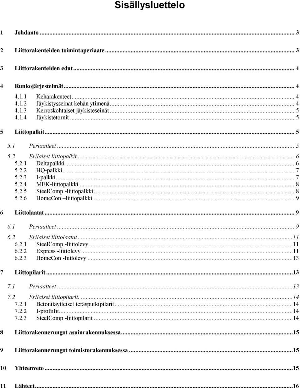 .. 8 5.2.6 HomeCon liittopalkki... 9 6 Liittolaatat... 9 6.1 Periaatteet... 9 6.2 Erilaiset liittolaatat...11 6.2.1 SteelComp -liittolevy...11 6.2.2 Express -liittolevy...11 6.2.3 HomeCon -liittolevy.