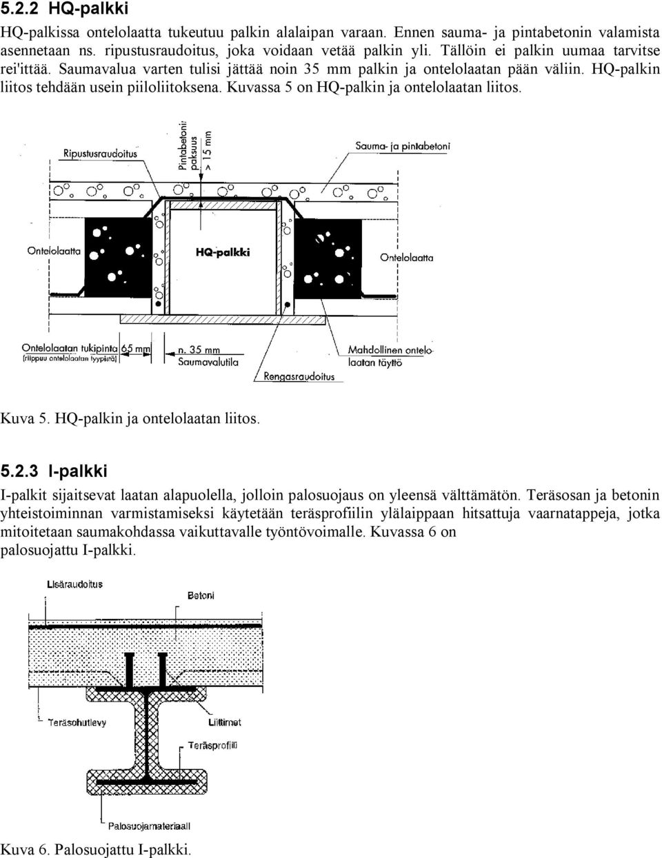 Kuvassa 5 on HQ-palkin ja ontelolaatan liitos. Kuva 5. HQ-palkin ja ontelolaatan liitos. 5.2.3 I-palkki I-palkit sijaitsevat laatan alapuolella, jolloin palosuojaus on yleensä välttämätön.