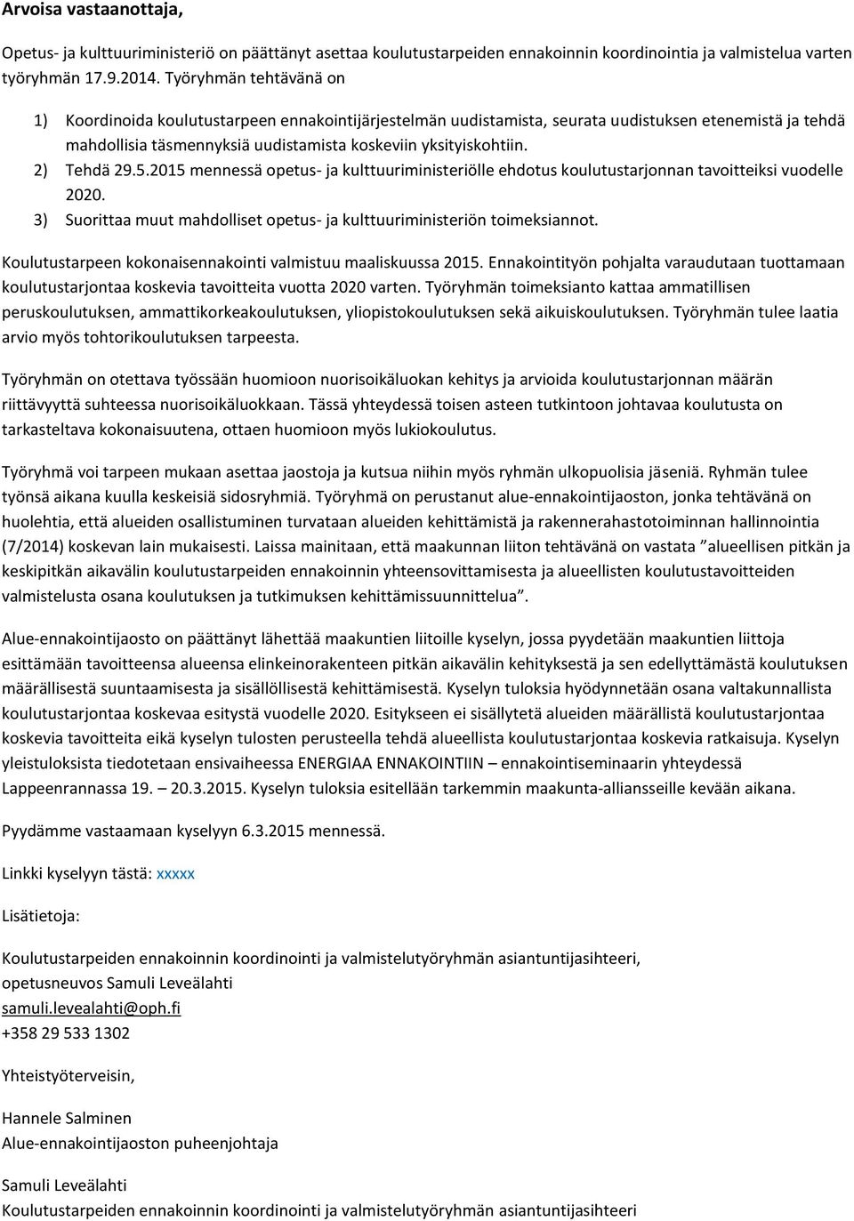 2) Tehdä 29.5.2015 mennessä opetus- ja kulttuuriministeriölle ehdotus koulutustarjonnan tavoitteiksi vuodelle 2020. 3) Suorittaa muut mahdolliset opetus- ja kulttuuriministeriön toimeksiannot.