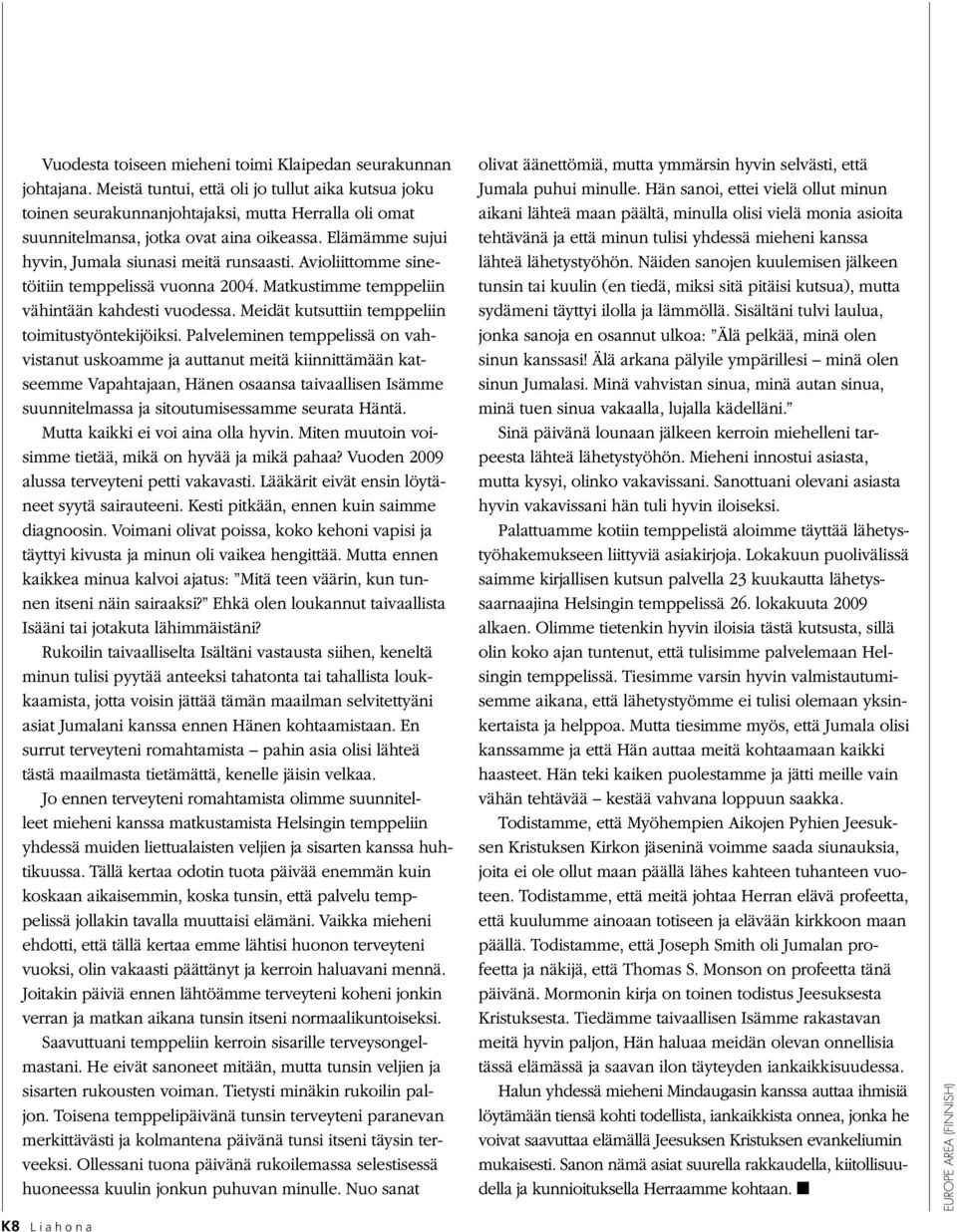 Avioliittomme sinetöitiin temppelissä vuonna 2004. Matkustimme temppeliin vähintään kahdesti vuodessa. Meidät kutsuttiin temppeliin toimitustyöntekijöiksi.