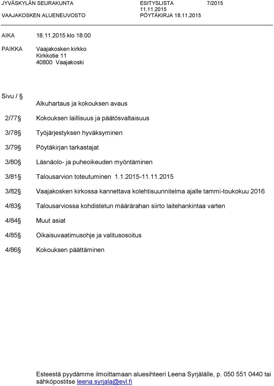 Työjärjestyksen hyväksyminen 3/79 Pöytäkirjan tarkastajat 3/80 Läsnäolo- ja puheoikeuden myöntäminen 3/81 