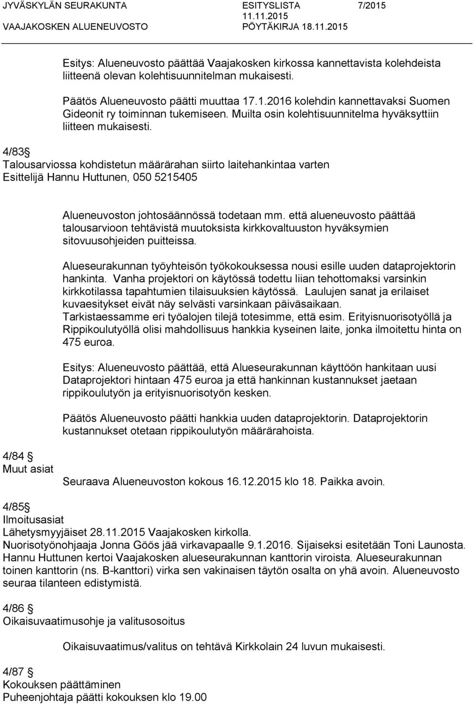 4/83 Talousarviossa kohdistetun määrärahan siirto laitehankintaa varten Esittelijä Hannu Huttunen, 050 5215405 Alueneuvoston johtosäännössä todetaan mm.