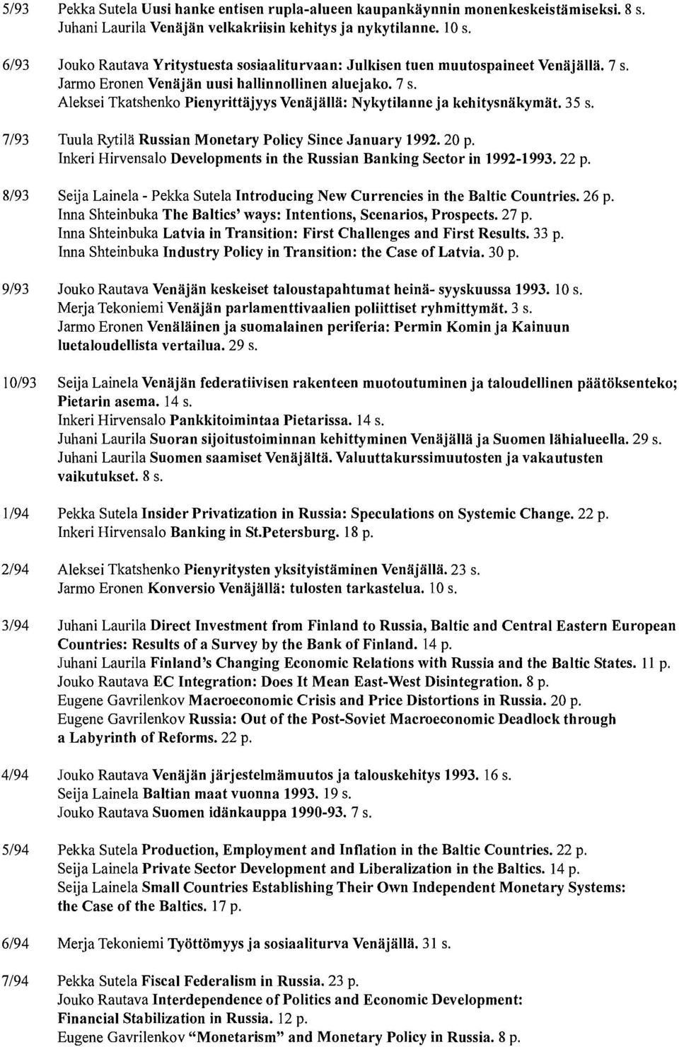 35 s. 7/93 Tuula Rytilä Russian Monetary Policy Since January 1992. 20 p. Inkeri Hirvensalo Developments in the Russian Banking Sector in 1992-1993.22 p.