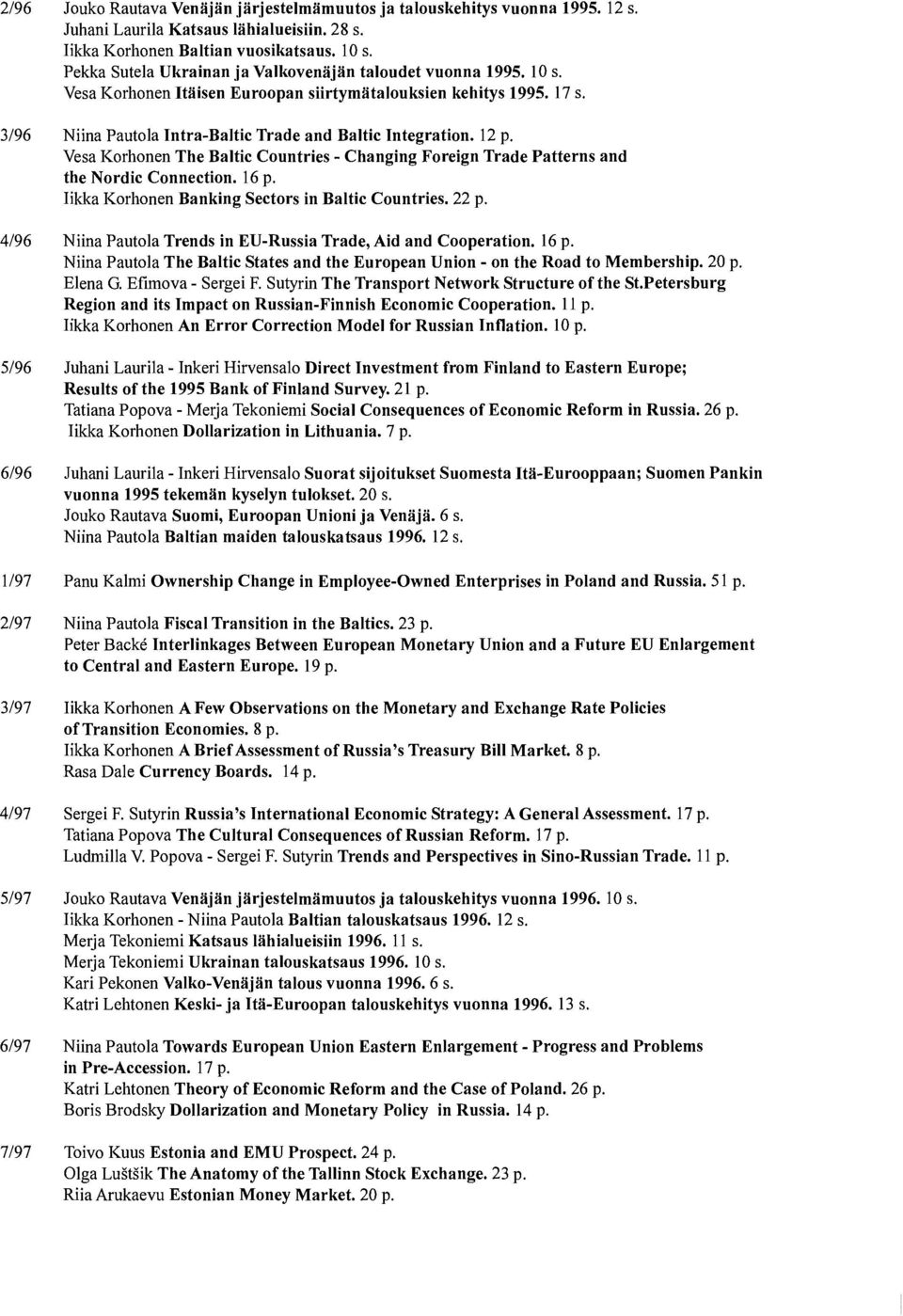 12 p. Vesa Korhonen The Baltic Countries - Changing Foreign Trade Patterns and the Nordic Connection. 16 p. Iikka Korhonen Banking Sectors in Baltic Countries. 22 p.