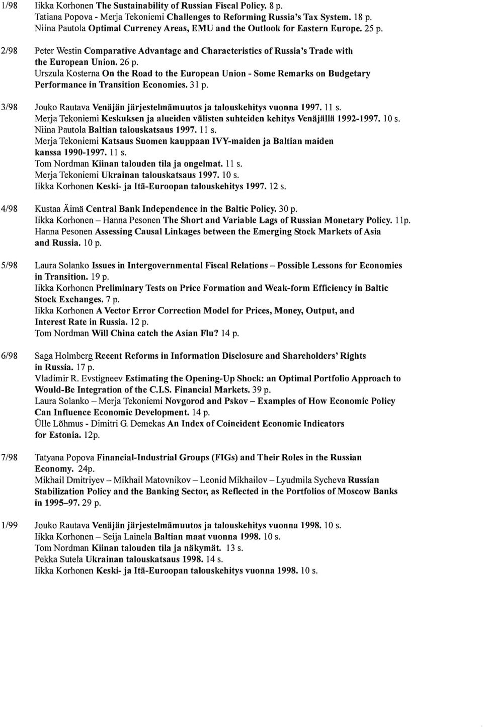 Urszula Kosterna On the Road to the European Union - Some Remarks on Budgetary Performance in Transition Economies. 31 p. 3/98 Jouko Rautava Venäjän järjestelmämuutos ja talouskehitys vuonna 1997.