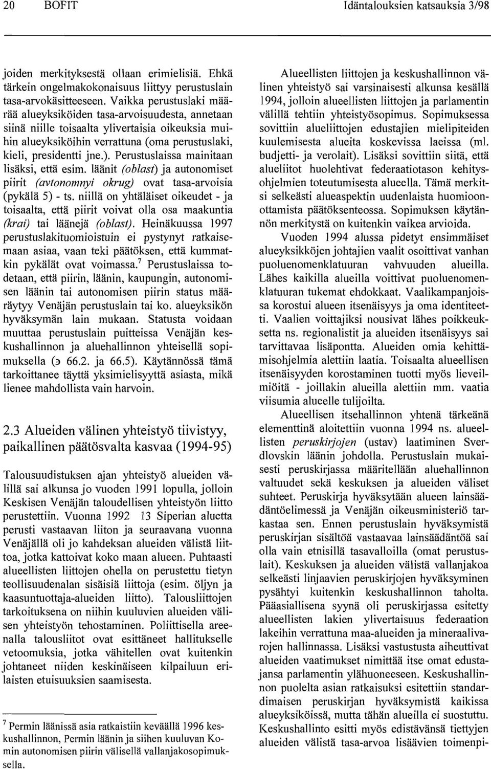 Perustuslaissa mainitaan lisäksi, että esim. läänit (oblast) ja autonomiset piirit (avtonomnyi okrug) ovat tasa-arvoisia (pykälä 5) - ts.