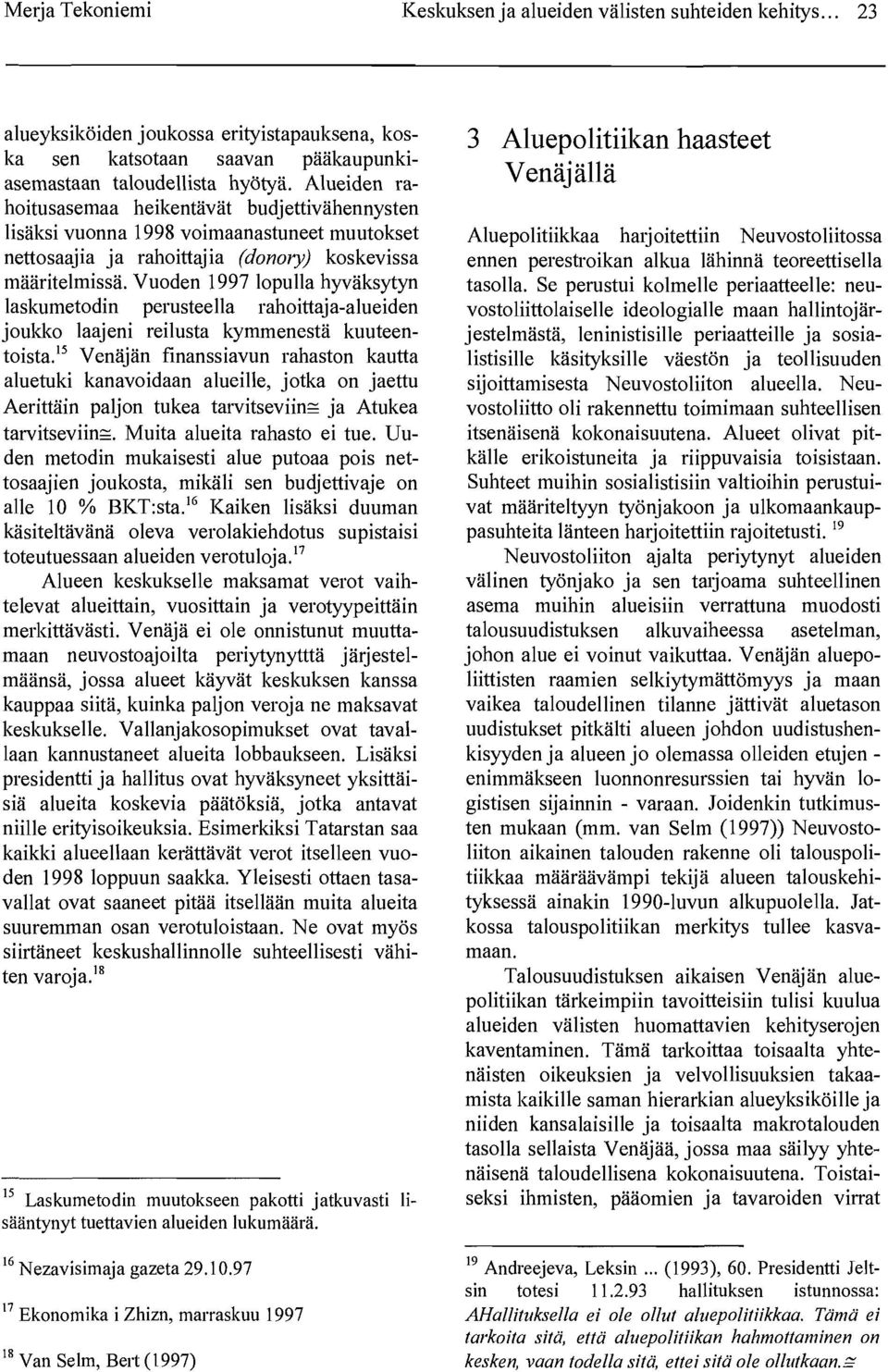 Vuoden 1997 lopulla hyväksytyn laskumetodin perusteella rahoittaja-alueiden joukko laajeni reilusta kymmenestä kuuteentoista.