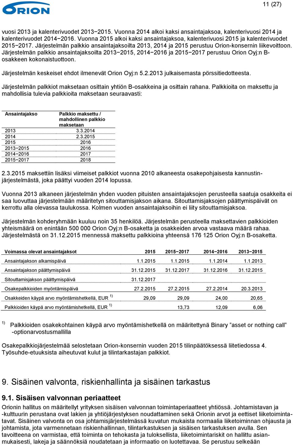 Järjestelmän palkkio ansaintajaksoilta 2013 2015, 2014 2016 ja 2015 2017 perustuu Orion Oyj:n B- osakkeen kokonaistuottoon. Järjestelmän keskeiset ehdot ilmenevät Orion Oyj:n 5.2.2013 julkaisemasta pörssitiedotteesta.