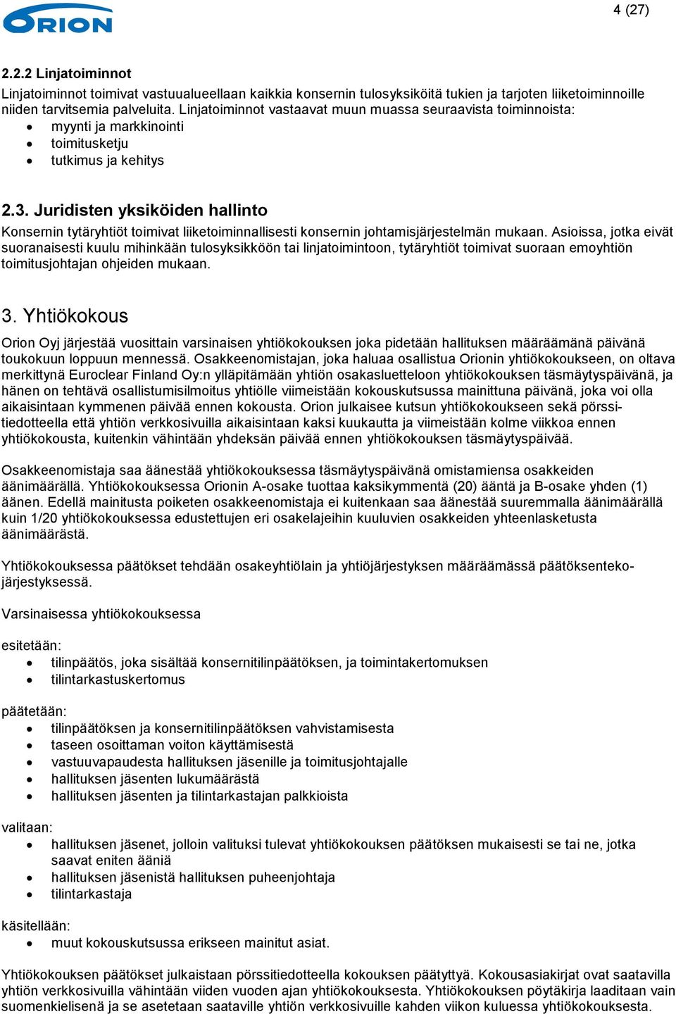 Juridisten yksiköiden hallinto Konsernin tytäryhtiöt toimivat liiketoiminnallisesti konsernin johtamisjärjestelmän mukaan.