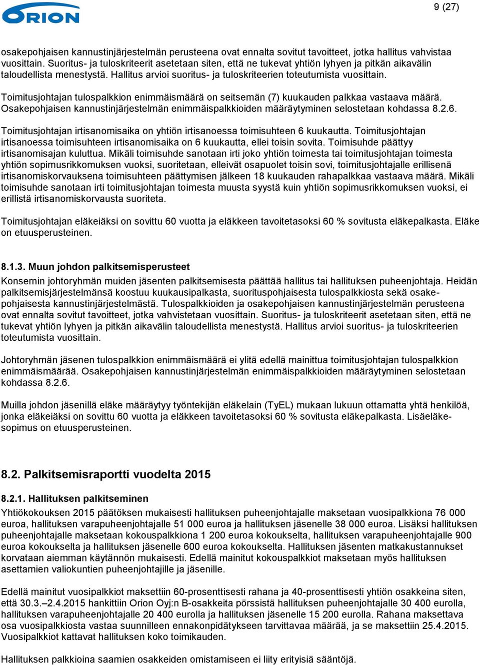 Toimitusjohtajan tulospalkkion enimmäismäärä on seitsemän (7) kuukauden palkkaa vastaava määrä. Osakepohjaisen kannustinjärjestelmän enimmäispalkkioiden määräytyminen selostetaan kohdassa 8.2.6.