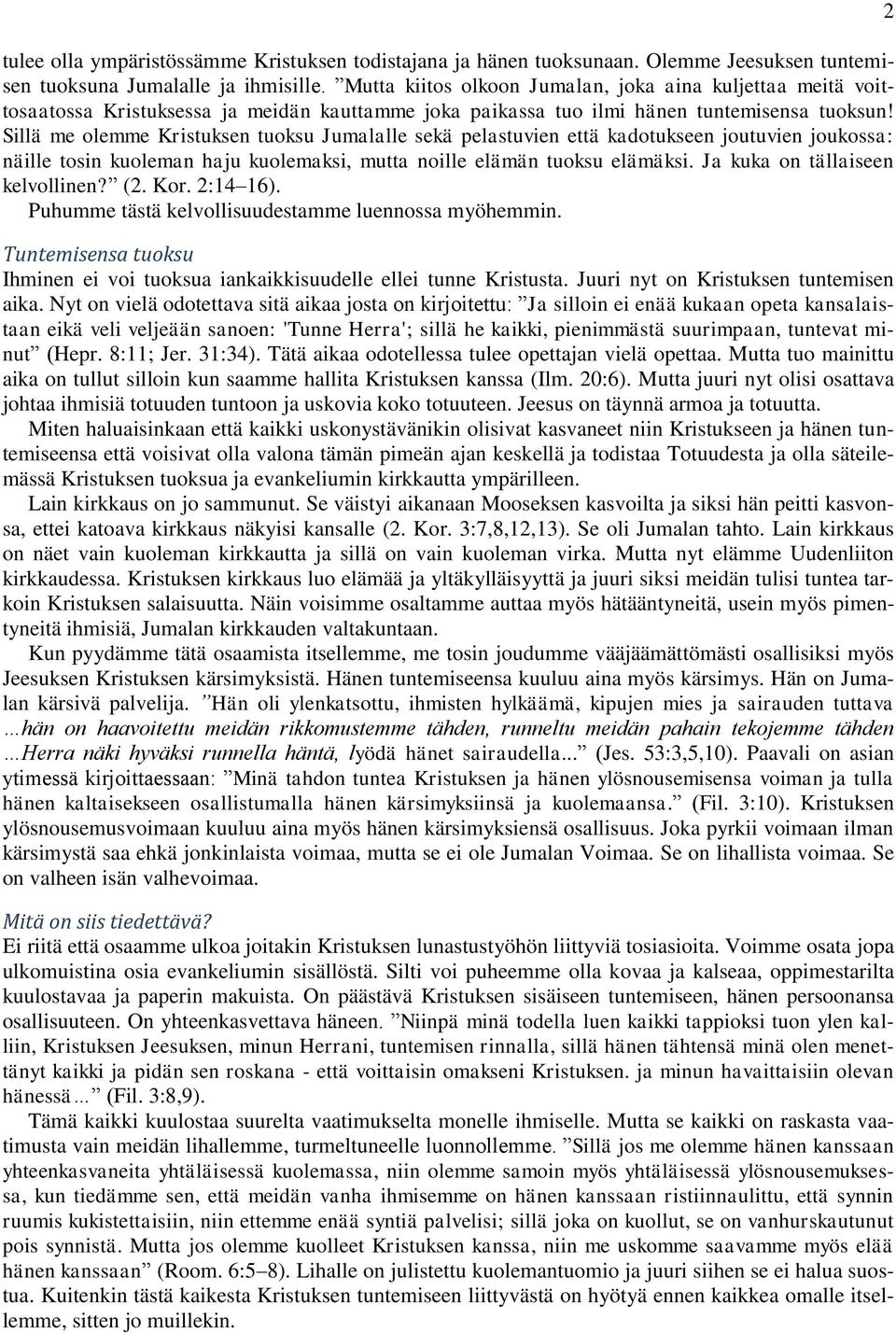 Sillä me olemme Kristuksen tuoksu Jumalalle sekä pelastuvien että kadotukseen joutuvien joukossa: näille tosin kuoleman haju kuolemaksi, mutta noille elämän tuoksu elämäksi.