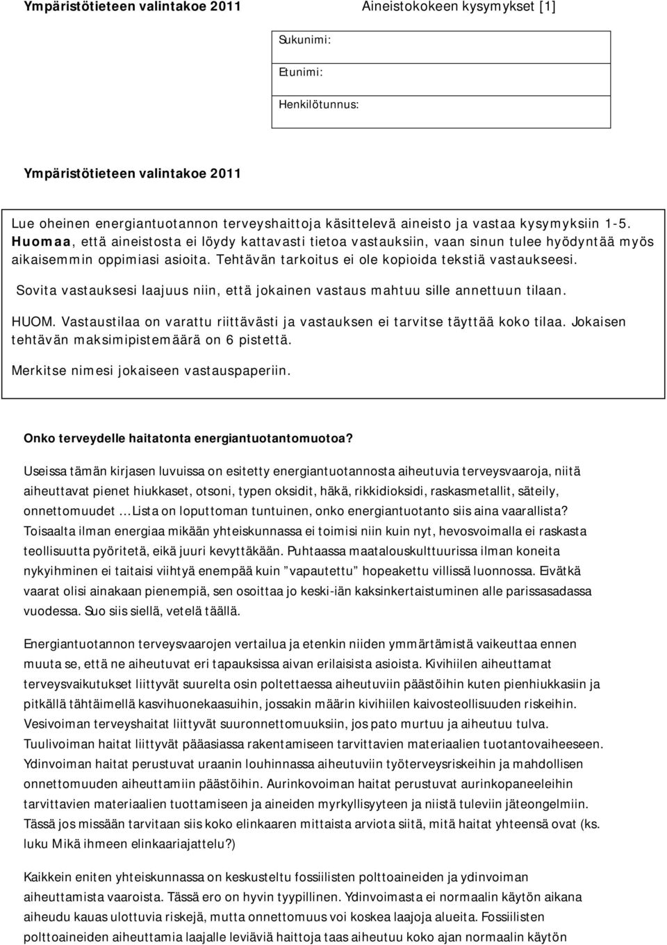 Tehtävän tarkoitus ei ole kopioida tekstiä vastaukseesi. Sovita vastauksesi laajuus niin, että jokainen vastaus mahtuu sille annettuun tilaan. HUOM.