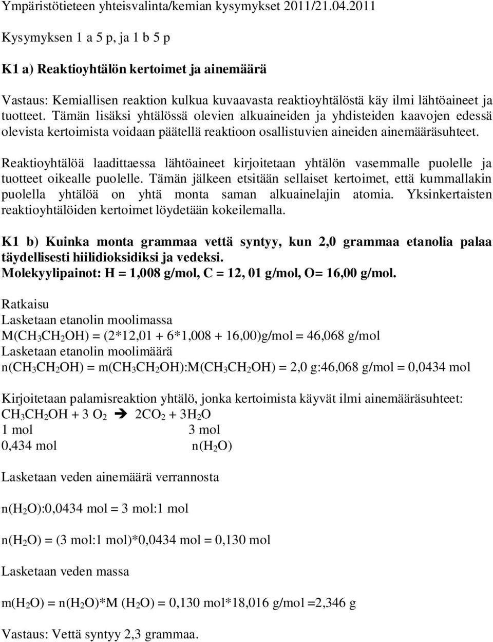 Tämän lisäksi yhtälössä olevien alkuaineiden ja yhdisteiden kaavojen edessä olevista kertoimista voidaan päätellä reaktioon osallistuvien aineiden ainemääräsuhteet.