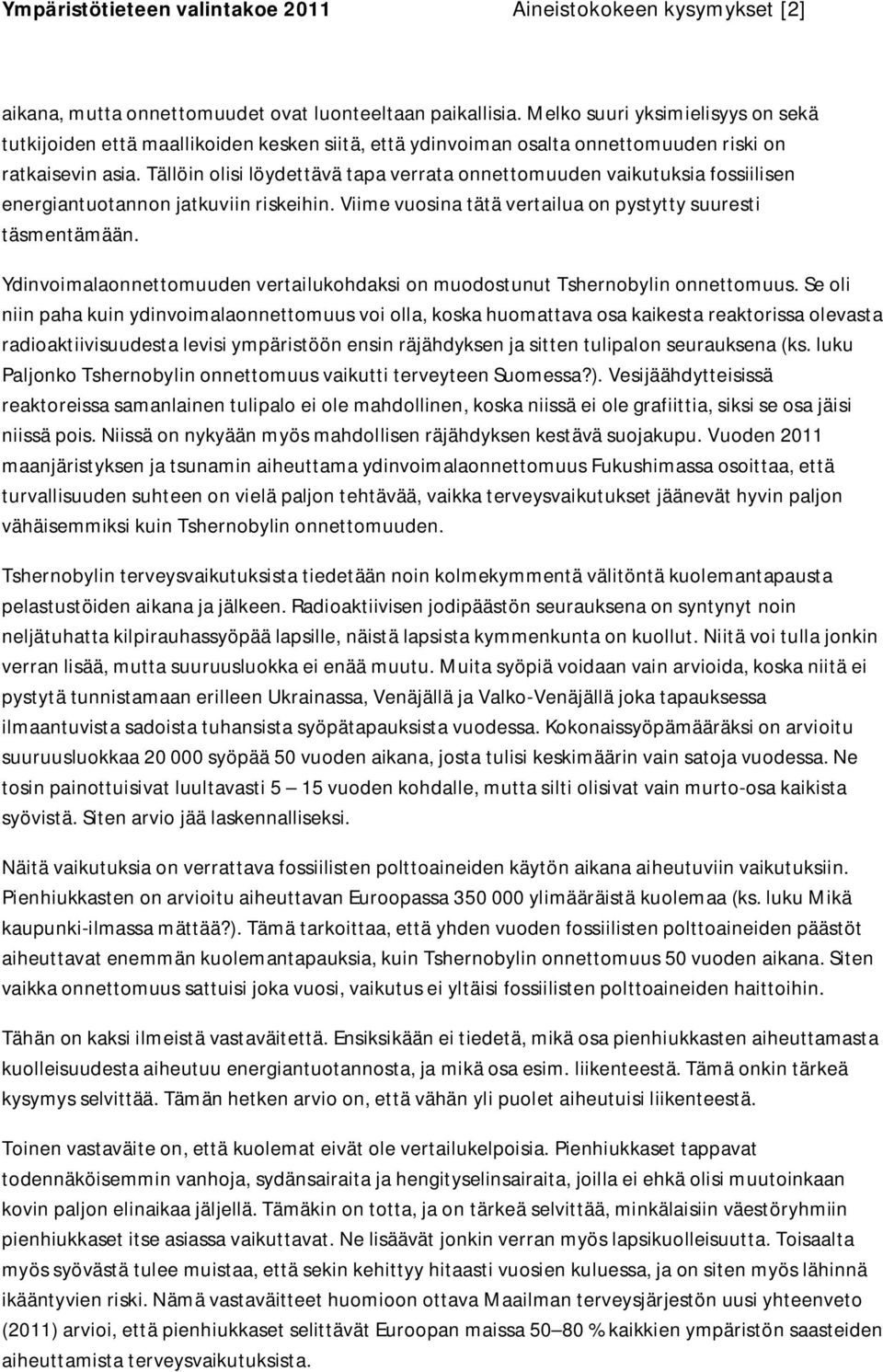 Tällöin olisi löydettävä tapa verrata onnettomuuden vaikutuksia fossiilisen energiantuotannon jatkuviin riskeihin. Viime vuosina tätä vertailua on pystytty suuresti täsmentämään.