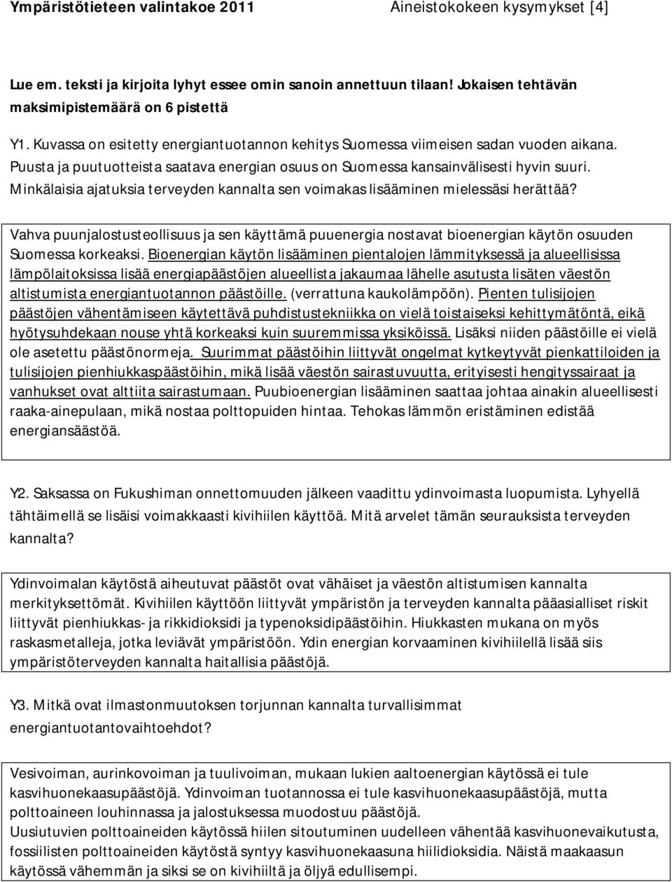 Minkälaisia ajatuksia terveyden kannalta sen voimakas lisääminen mielessäsi herättää? Vahva puunjalostusteollisuus ja sen käyttämä puuenergia nostavat bioenergian käytön osuuden Suomessa korkeaksi.